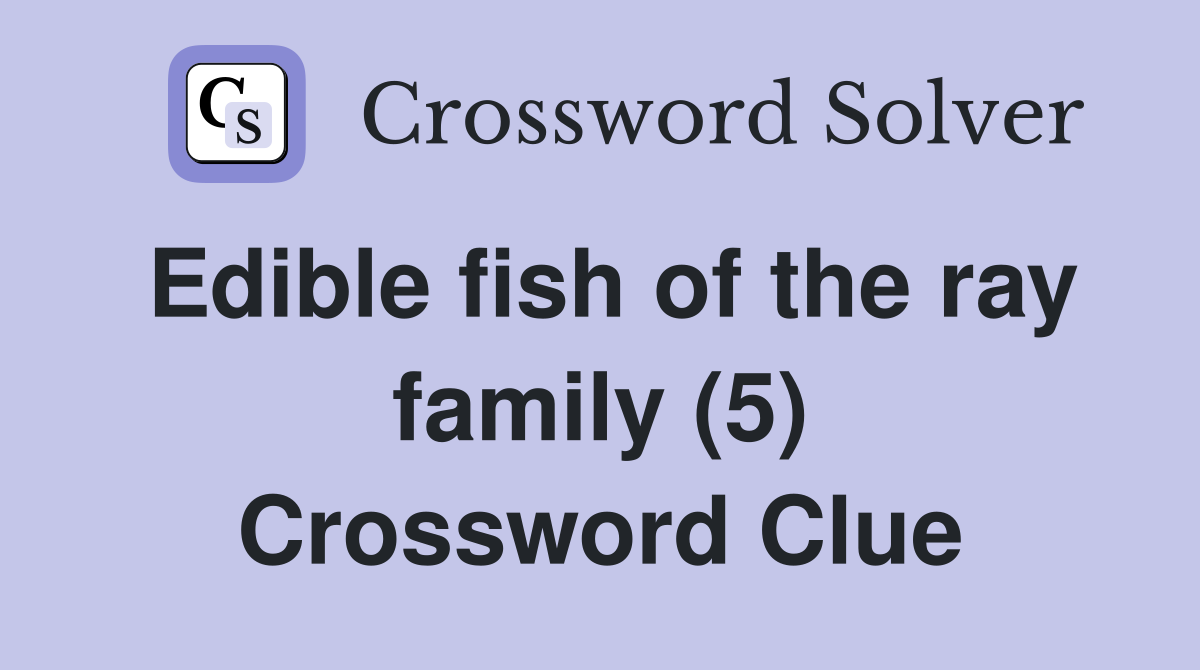 Edible fish of the ray family (5) Crossword Clue Answers Crossword